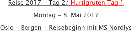 Reise 2017 - Tag 2/ Hurtigruten Tag 1 Montag - 8. Mai 2017 Oslo - Bergen - Reisebeginn mit MS Nordlys