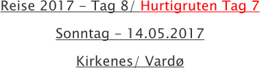 Reise 2017 - Tag 8/ Hurtigruten Tag 7  Sonntag - 14.05.2017 Kirkenes/ Vard