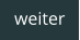 weiter